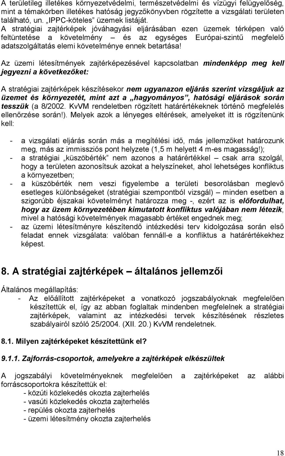 A stratégiai zajtérképek jóváhagyási eljárásában ezen üzemek térképen való feltüntetése a követelmény és az egységes Európai-szintő megfelelı adatszolgáltatás elemi követelménye ennek betartása!