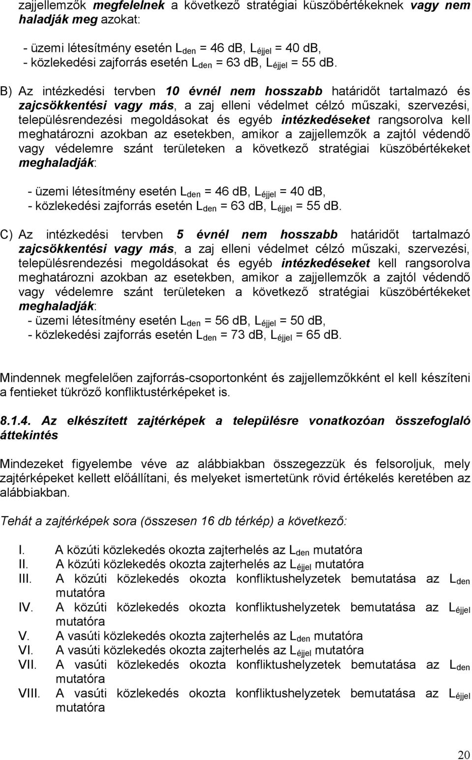 B) Az intézkedési tervben 10 évnél nem hosszabb határidıt tartalmazó és zajcsökkentési vagy más, a zaj elleni védelmet célzó mőszaki, szervezési, településrendezési megoldásokat és egyéb