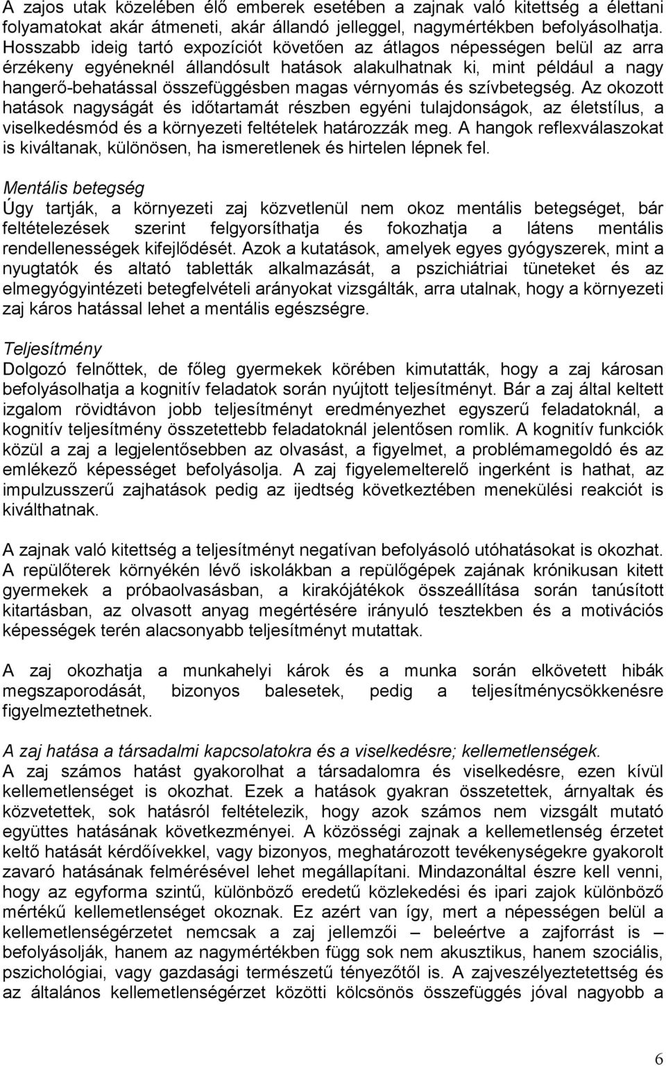 vérnyomás és szívbetegség. Az okozott hatások nagyságát és idıtartamát részben egyéni tulajdonságok, az életstílus, a viselkedésmód és a környezeti feltételek határozzák meg.