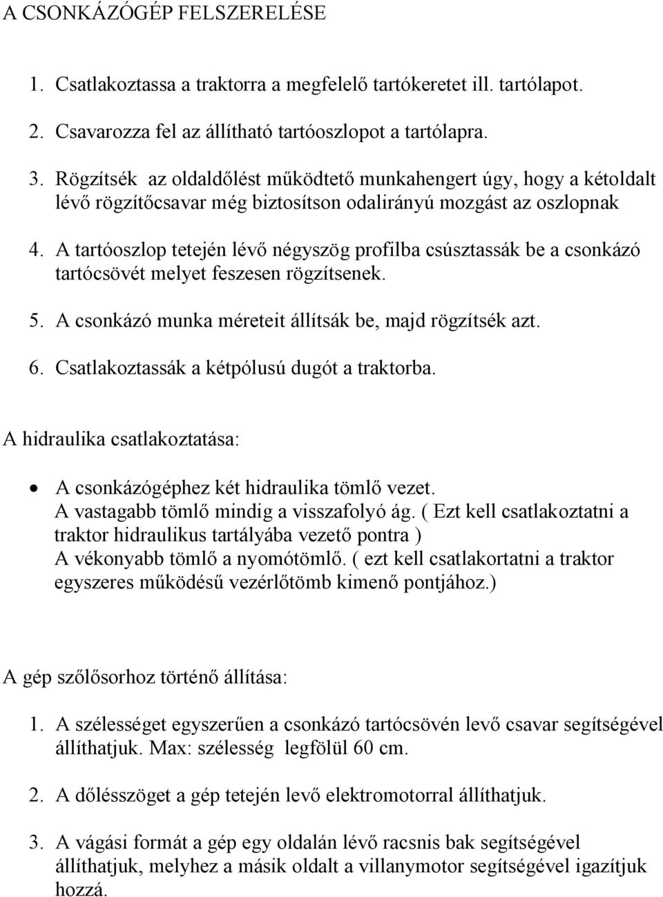 A tartóoszlop tetején lévő négyszög profilba csúsztassák be a csonkázó tartócsövét melyet feszesen rögzítsenek. 5. A csonkázó munka méreteit állítsák be, majd rögzítsék azt. 6.