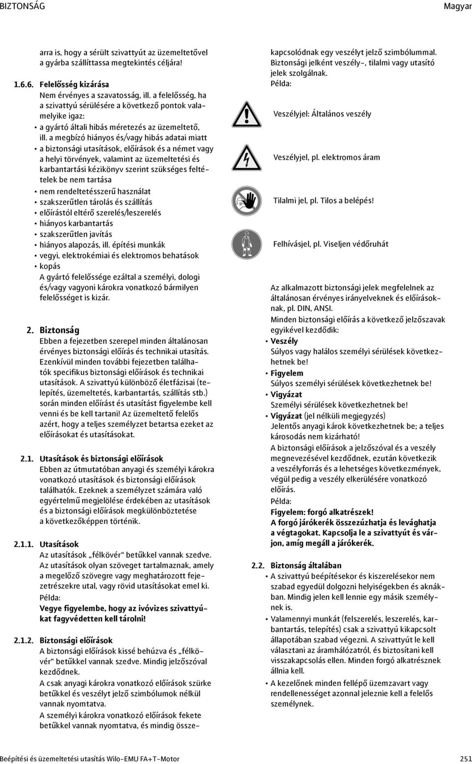 a megbízó hiányos és/vagy hibás adatai miatt a biztonsági utasítások, előírások és a német vagy a helyi törvények, valamint az üzemeltetési és karbantartási kézikönyv szerint szükséges feltételek be