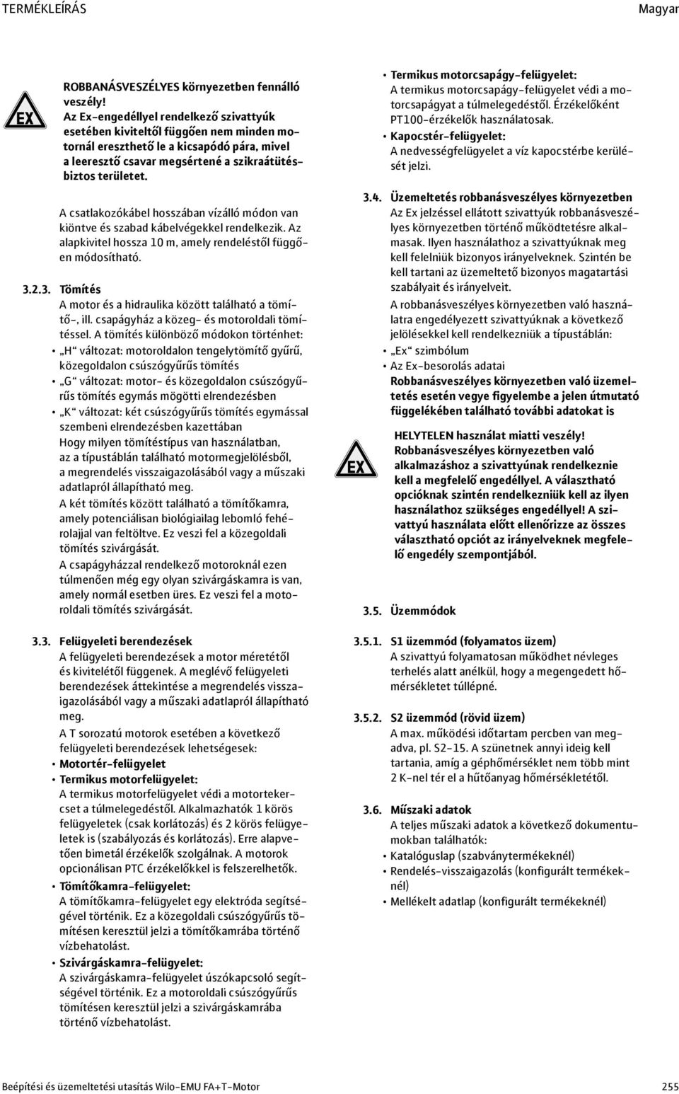 A csatlakozókábel hosszában vízálló módon van kiöntve és szabad kábelvégekkel rendelkezik. Az alapkivitel hossza 10 m, amely rendeléstől függően módosítható. 3.