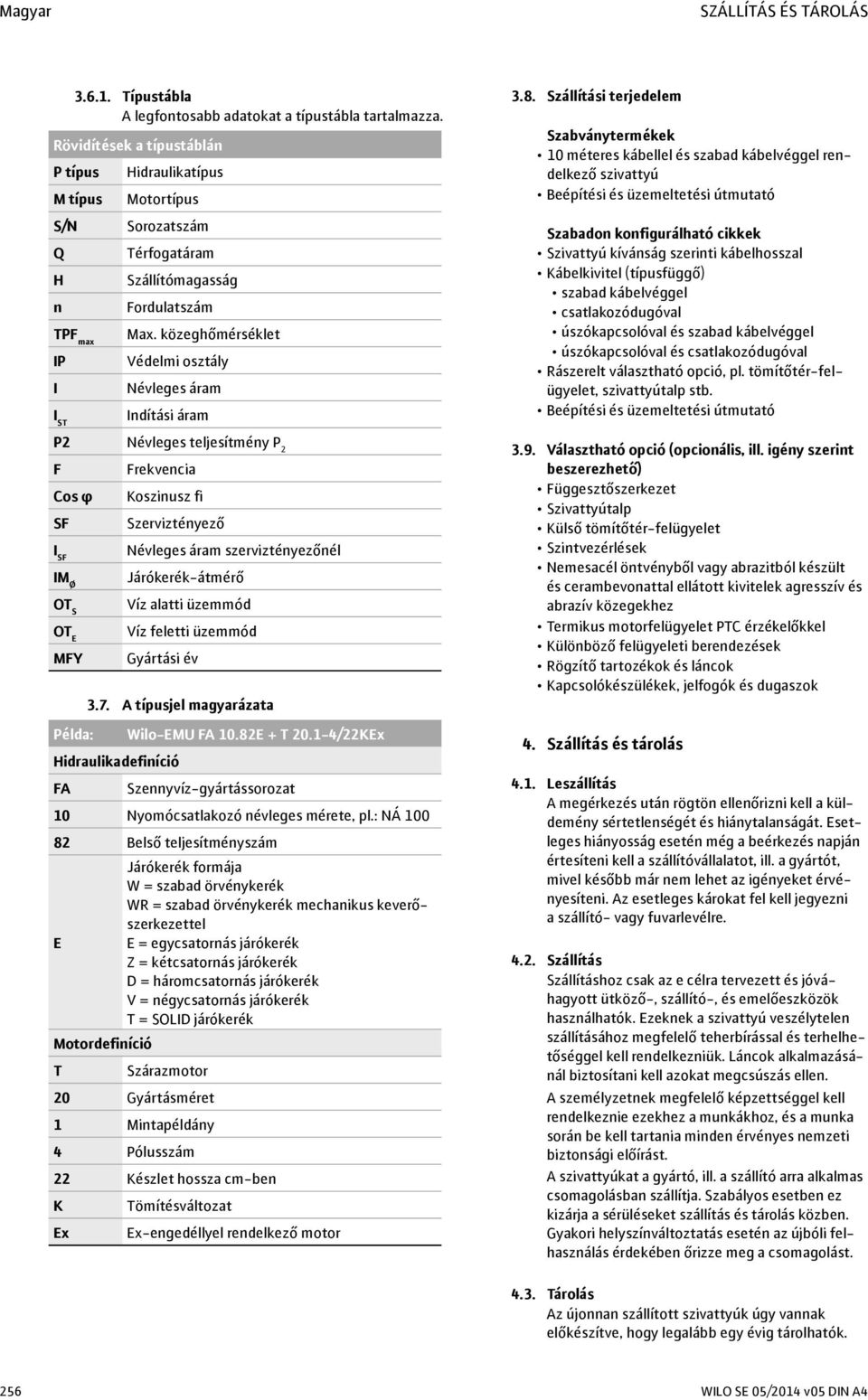 közeghőmérséklet IP Védelmi osztály I Névleges áram I ST Indítási áram P2 Névleges teljesítmény P 2 F Frekvencia Cos φ Koszinusz fi SF Szerviztényező I SF Névleges áram szerviztényezőnél IM Ø