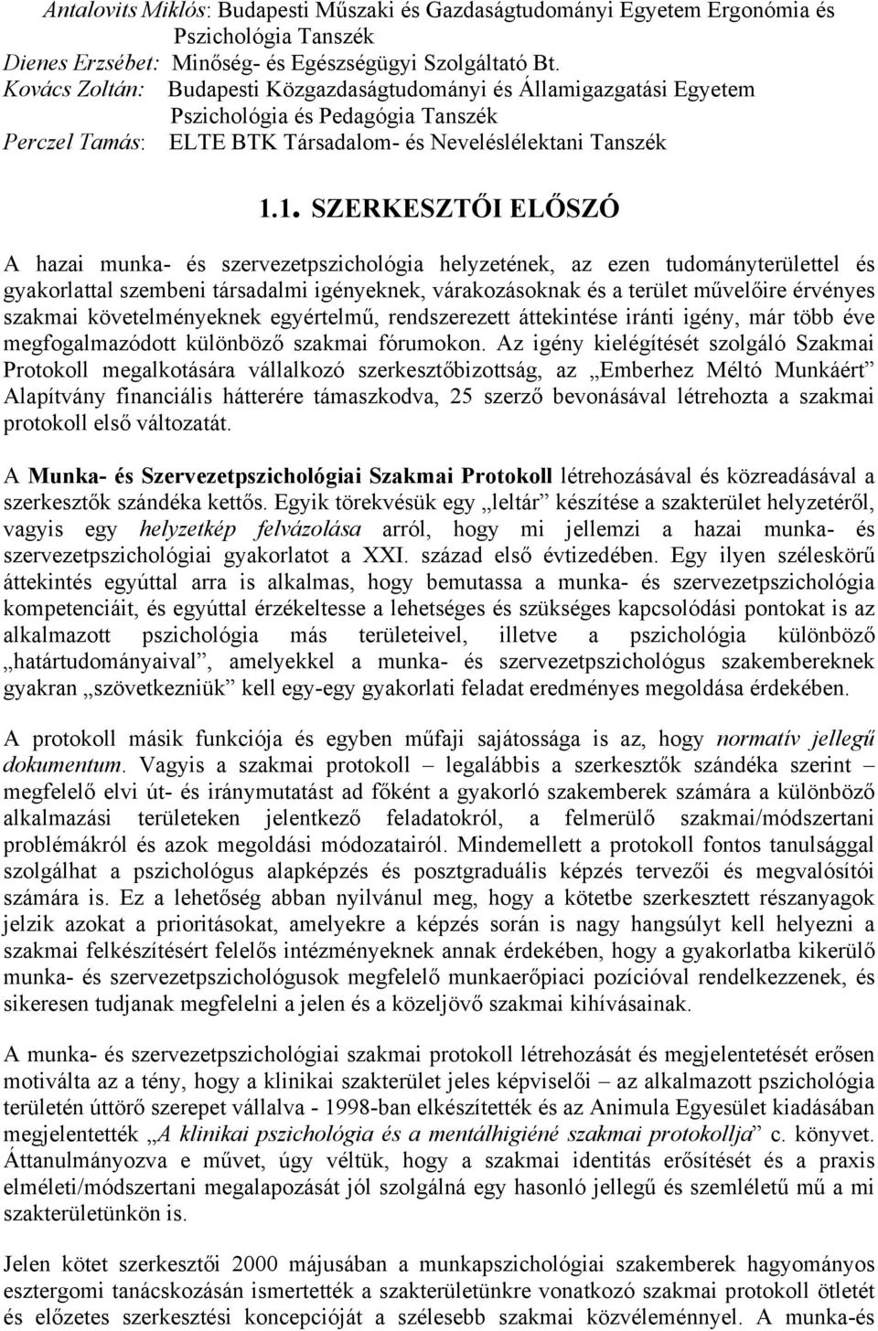 1. SZERKESZTŐI ELŐSZÓ A hazai munka- és szervezetpszichológia helyzetének, az ezen tudományterülettel és gyakorlattal szembeni társadalmi igényeknek, várakozásoknak és a terület művelőire érvényes