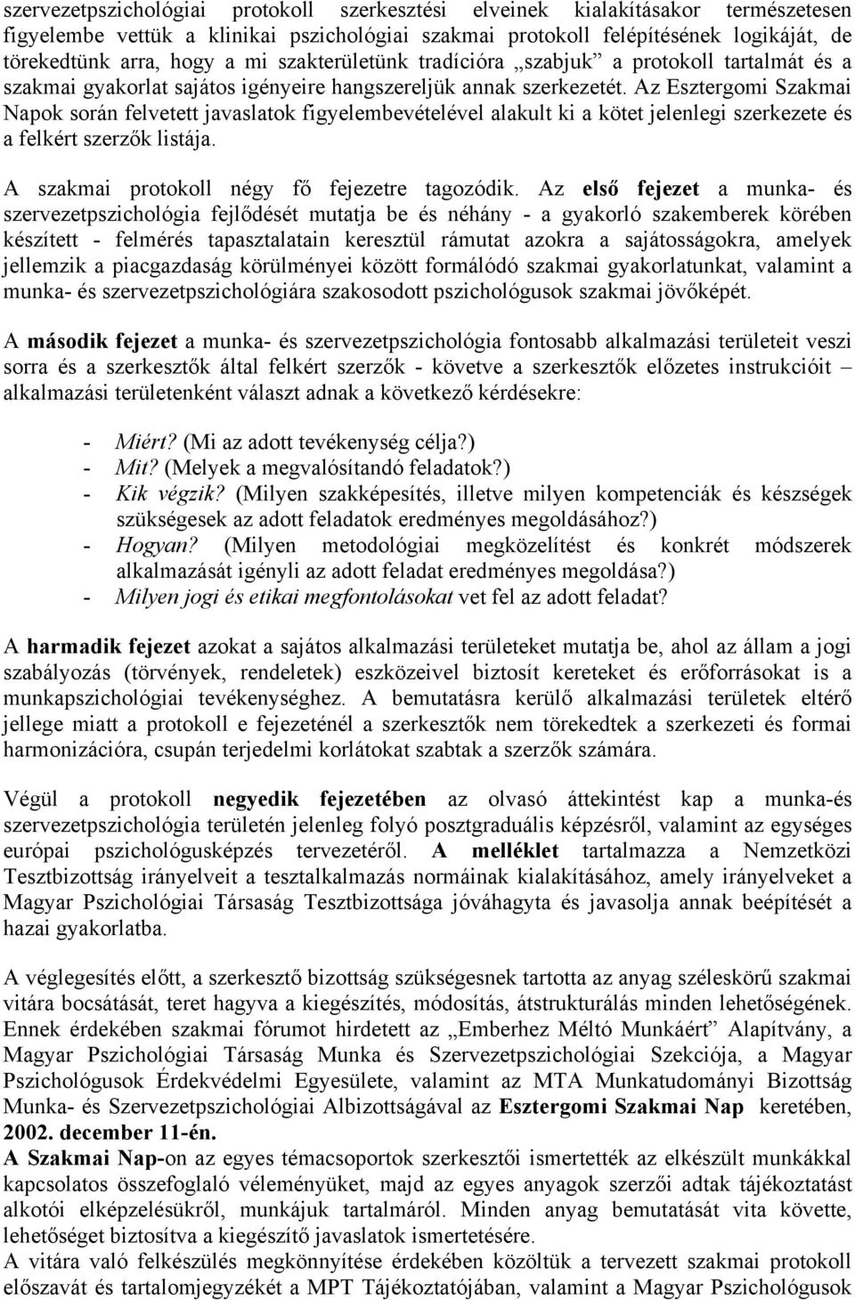 Az Esztergomi Szakmai Napok során felvetett javaslatok figyelembevételével alakult ki a kötet jelenlegi szerkezete és a felkért szerzők listája. A szakmai protokoll négy fő fejezetre tagozódik.