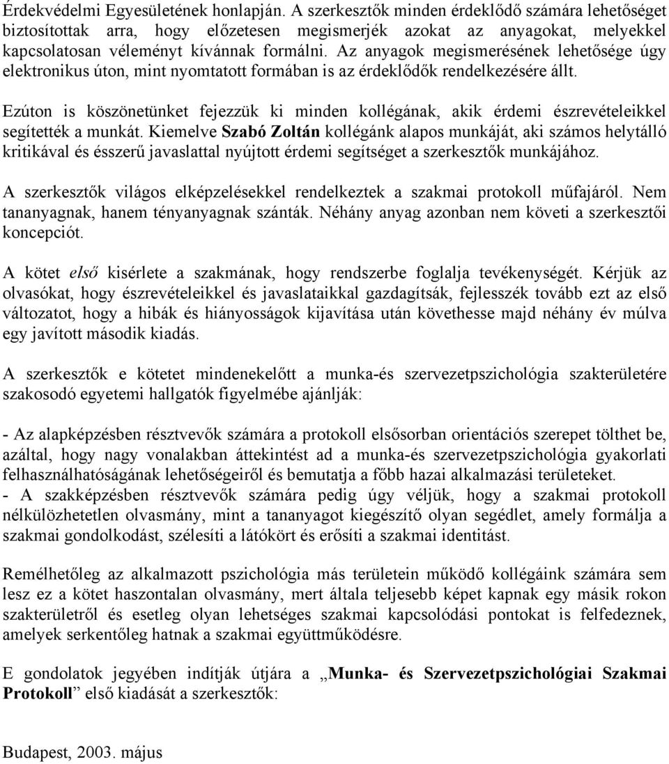 Az anyagok megismerésének lehetősége úgy elektronikus úton, mint nyomtatott formában is az érdeklődők rendelkezésére állt.