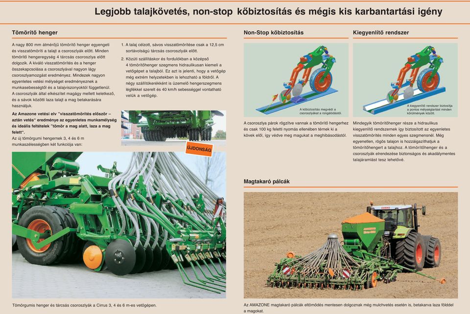 tömörítő hengeregység 4 tárcsás csoroszlya előtt dolgozik. A kiváló visszatömörítés és a henger összekapcsolása a csoroszlyával nagyon lágy csoroszlyamozgást eredményez.