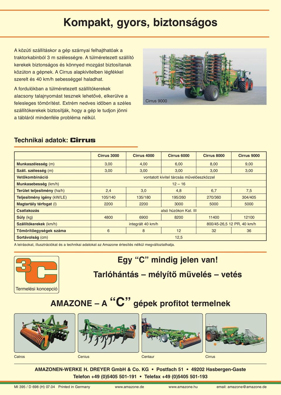 A fordulókban a túlméretezett szállítókerekek alacsony talajnyomást tesznek lehetővé, elkerülve a felesleges tömörítést.