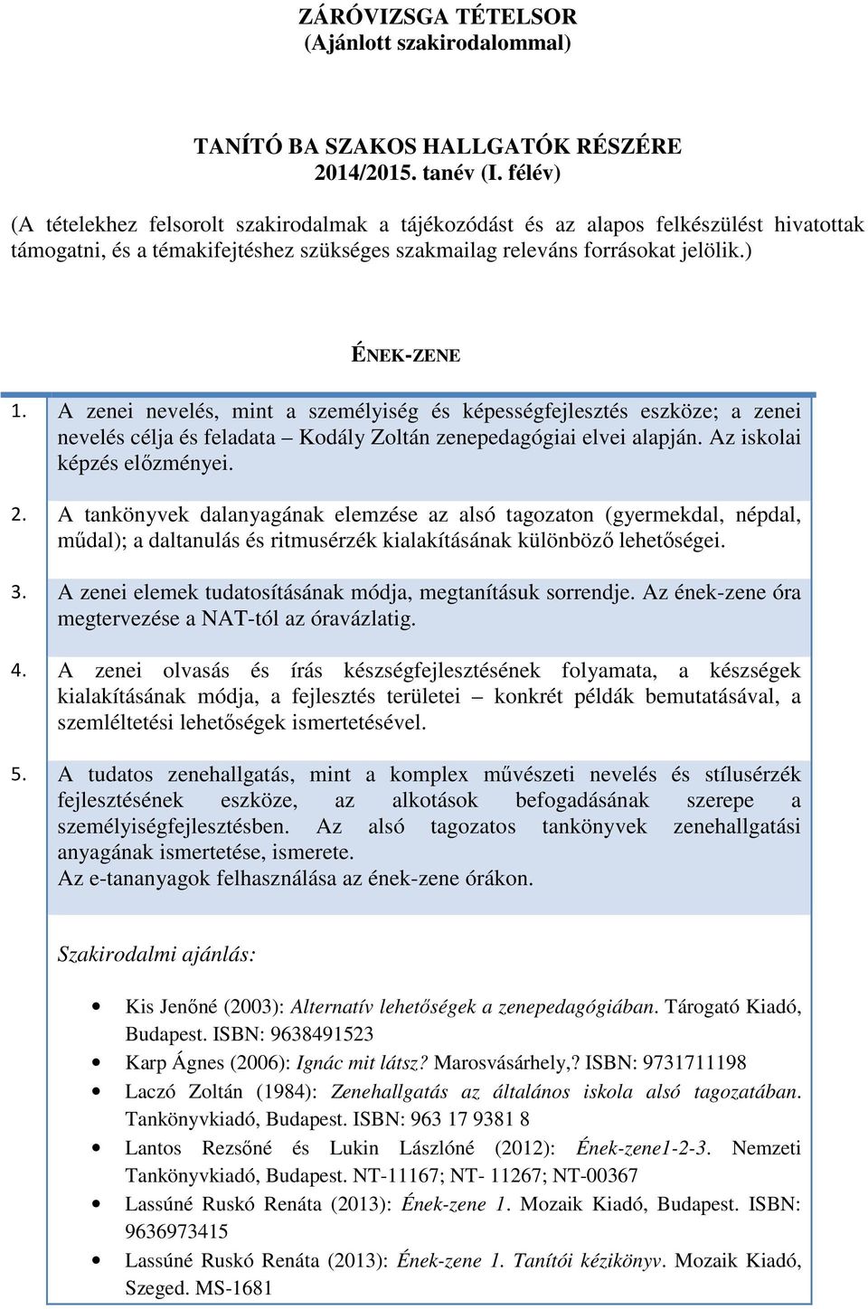 A zenei nevelés, mint a személyiség és képességfejlesztés eszköze; a zenei nevelés célja és feladata Kodály Zoltán zenepedagógiai elvei alapján. Az iskolai képzés előzményei. 2.