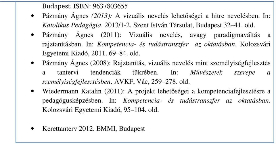 Pázmány Ágnes (2008): Rajztanítás, vizuális nevelés mint személyiségfejlesztés a tantervi tendenciák tükrében. In: Művészetek szerepe a személyiségfejlesztésben. AVKF, Vác, 259 278. old.