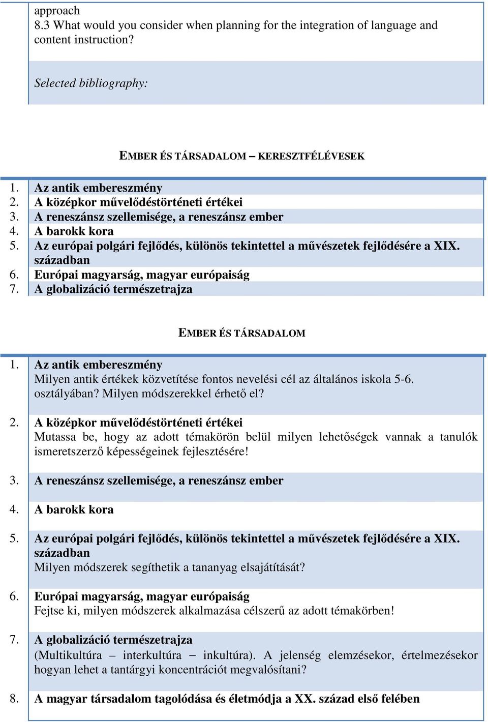 Európai magyarság, magyar európaiság 7. A globalizáció természetrajza EMBER ÉS TÁRSADALOM 1. Az antik embereszmény Milyen antik értékek közvetítése fontos nevelési cél az általános iskola 5-6.