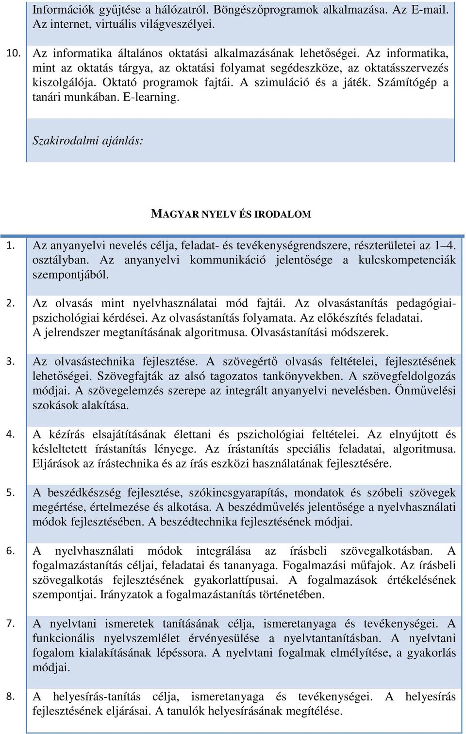 MAGYAR NYELV ÉS IRODALOM 1. Az anyanyelvi nevelés célja, feladat- és tevékenységrendszere, részterületei az 1 4. osztályban. Az anyanyelvi kommunikáció jelentősége a kulcskompetenciák szempontjából.