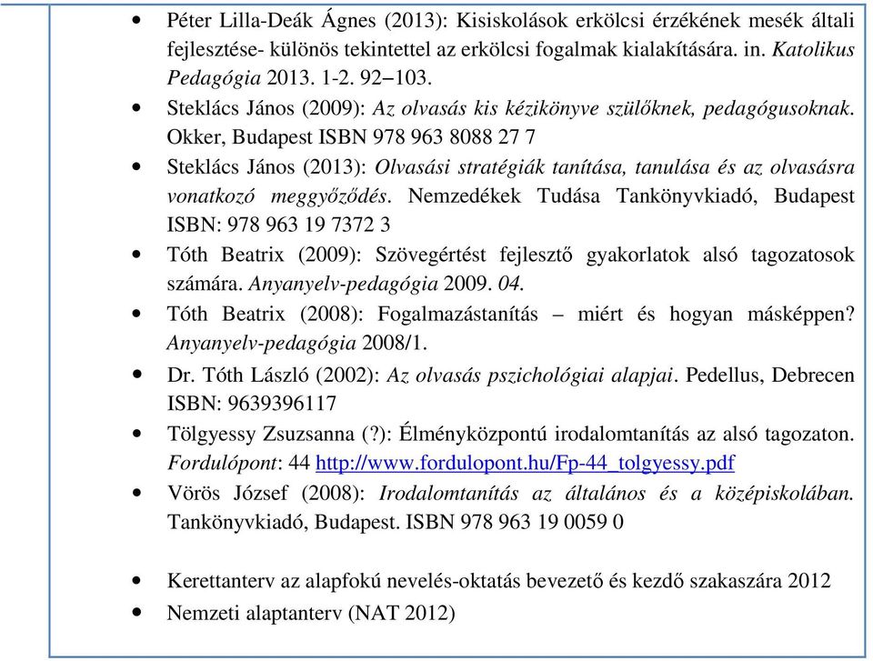 Okker, Budapest ISBN 978 963 8088 27 7 Steklács János (2013): Olvasási stratégiák tanítása, tanulása és az olvasásra vonatkozó meggyőződés.