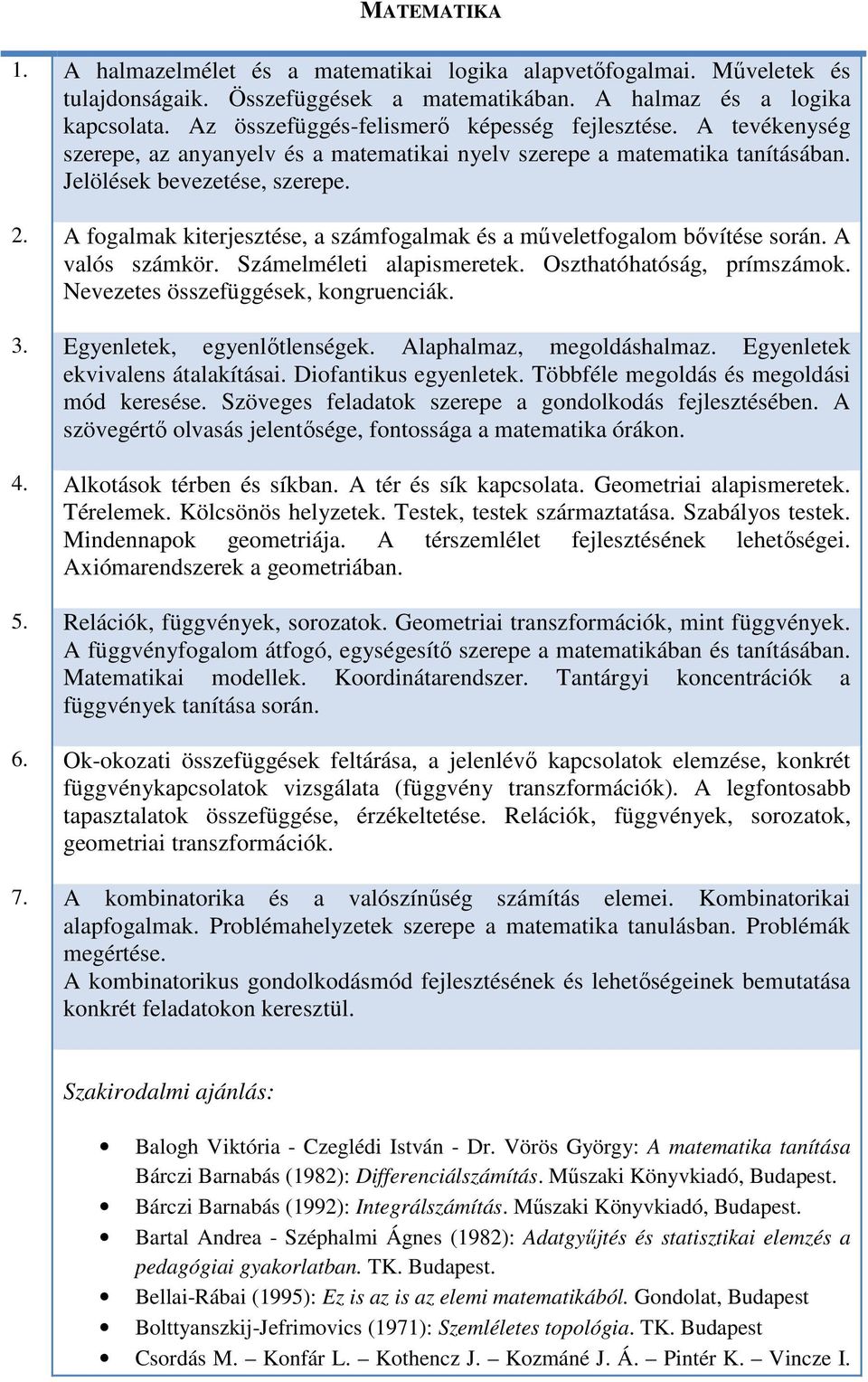 A fogalmak kiterjesztése, a számfogalmak és a műveletfogalom bővítése során. A valós számkör. Számelméleti alapismeretek. Oszthatóhatóság, prímszámok. Nevezetes összefüggések, kongruenciák. 3.