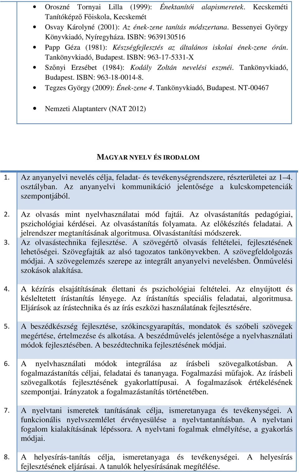 Tankönyvkiadó, Budapest. ISBN: 963-18-0014-8. Tegzes György (2009): Ének-zene 4. Tankönyvkiadó, Budapest. NT-00467 Nemzeti Alaptanterv (NAT 2012) MAGYAR NYELV ÉS IRODALOM 1.