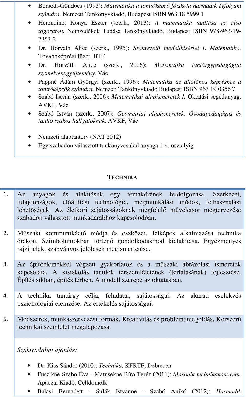 Továbbképzési füzet, BTF Dr. Horváth Alice (szerk., 2006): Matematika tantárgypedagógiai szemelvénygyűjtemény. Vác Pappné Ádám Györgyi (szerk.