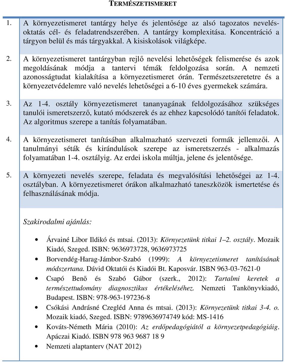 A környezetismeret tantárgyban rejlő nevelési lehetőségek felismerése és azok megoldásának módja a tantervi témák feldolgozása során. A nemzeti azonosságtudat kialakítása a környezetismeret órán.