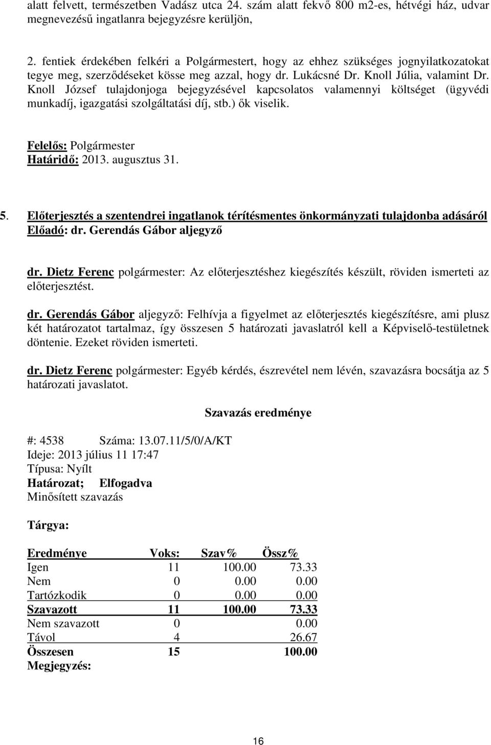 Knoll József tulajdonjoga bejegyzésével kapcsolatos valamennyi költséget (ügyvédi munkadíj, igazgatási szolgáltatási díj, stb.) ők viselik. Felelős: Polgármester Határidő: 2013. augusztus 31. 5.