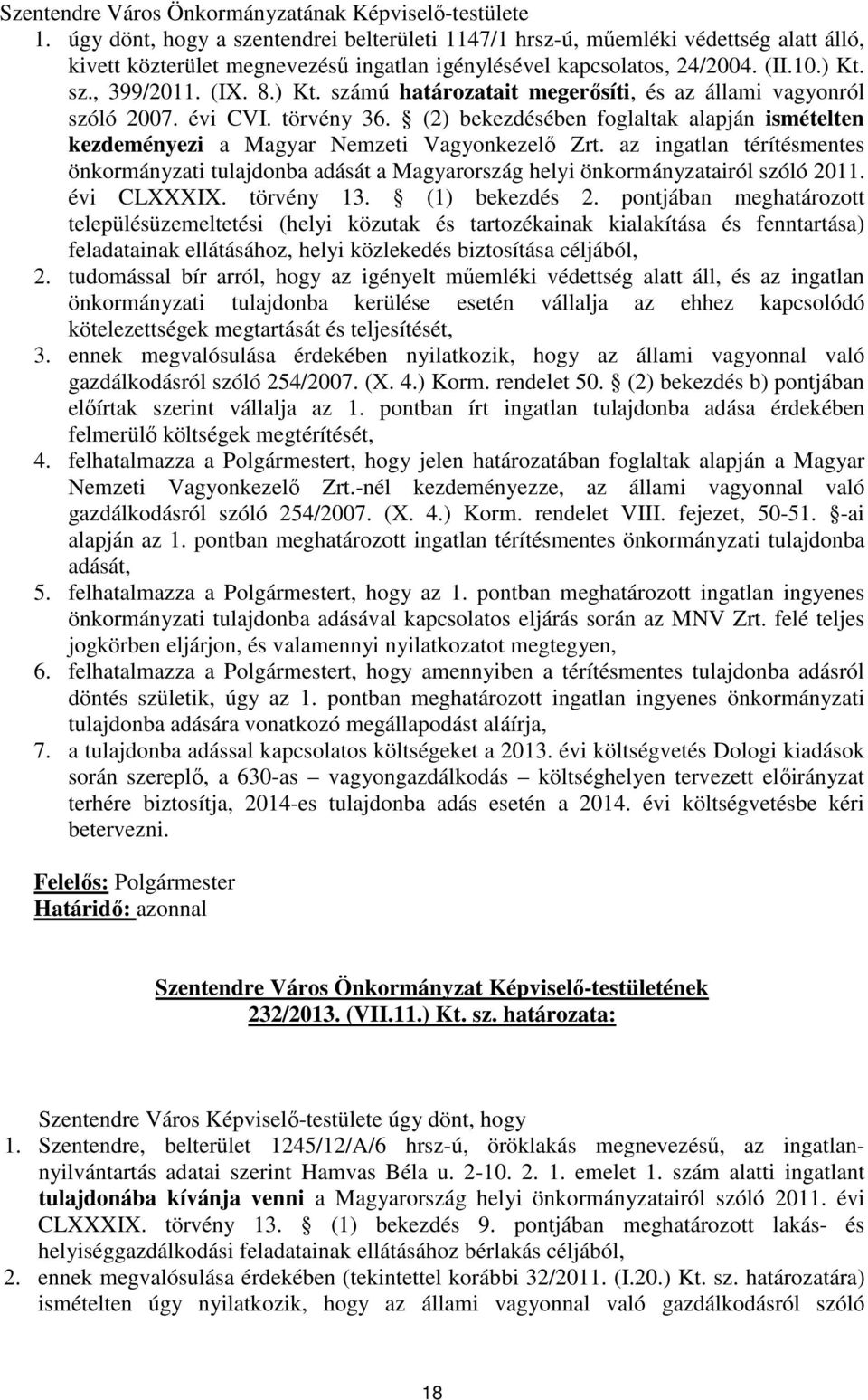 ) Kt. számú határozatait megerősíti, és az állami vagyonról szóló 2007. évi CVI. törvény 36. (2) bekezdésében foglaltak alapján ismételten kezdeményezi a Magyar Nemzeti Vagyonkezelő Zrt.