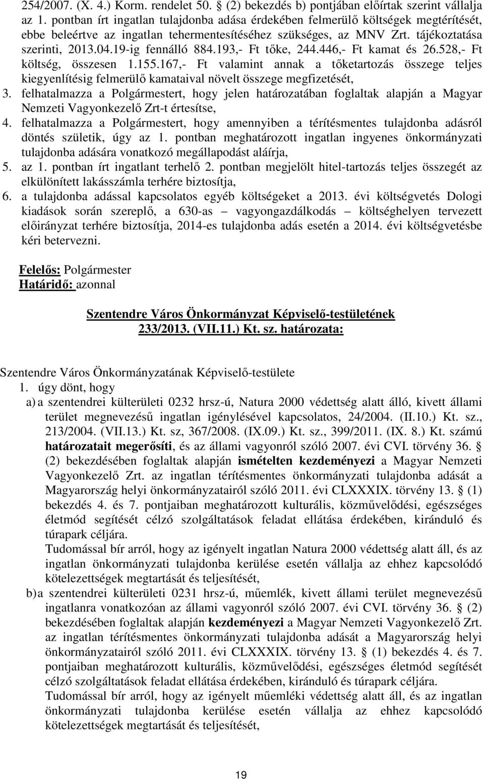 19-ig fennálló 884.193,- Ft tőke, 244.446,- Ft kamat és 26.528,- Ft költség, összesen 1.155.