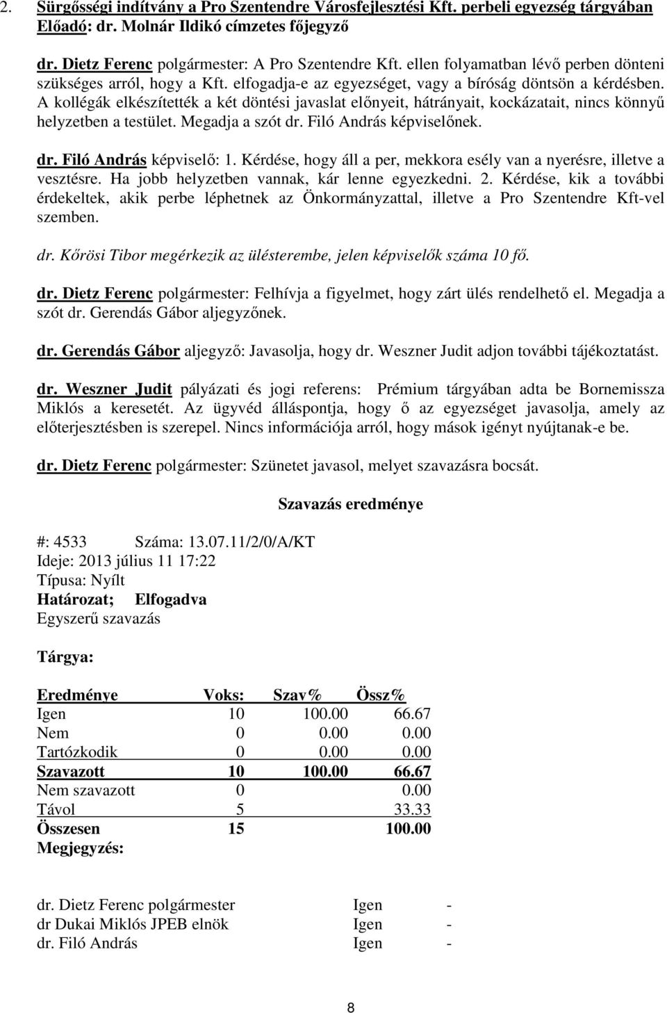 A kollégák elkészítették a két döntési javaslat előnyeit, hátrányait, kockázatait, nincs könnyű helyzetben a testület. Megadja a szót dr. Filó András képviselőnek. dr. Filó András képviselő: 1.