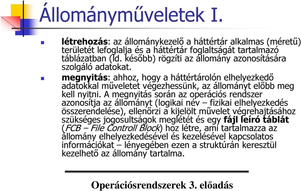 A megnyitás során az operációs rendszer azonosítja az állományt (logikai név fizikai elhelyezkedés összerendelése), ellenırzi a kijelölt mővelet végrehajtásához szükséges jogosultságok