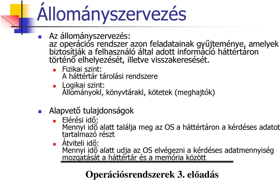 Fizikai szint: A háttértár tárolási rendszere Logikai szint: Állományokl, könyvtárakl, kötetek (meghajtók) Alapvetı tulajdonságok Elérési