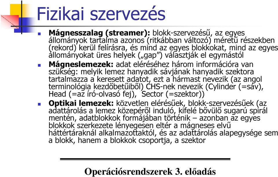 adatot, ezt a hármast nevezik (az angol terminológia kezdıbetőibıl) CHS-nek nevezik (Cylinder (=sáv), Head (=az író-olvasó fej), Sector (=szektor)) Optikai lemezek: közvetlen elérésőek,