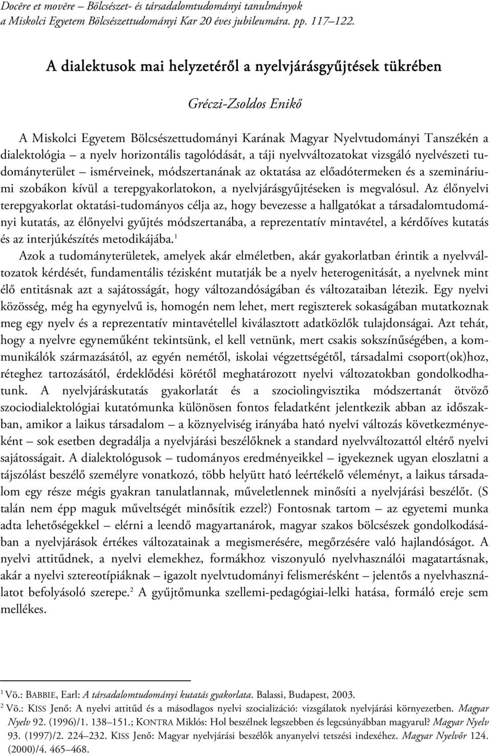 tagolódását, a táji nyelvváltozatokat vizsgáló nyelvészeti tudományterület ismérveinek, módszertanának az oktatása az előadótermeken és a szemináriumi szobákon kívül a terepgyakorlatokon, a