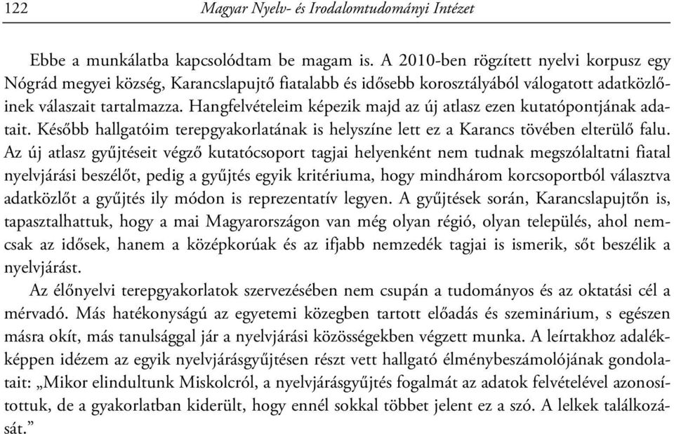 Hangfelvételeim képezik majd az új atlasz ezen kutatópontjának adatait. Később hallgatóim terepgyakorlatának is helyszíne lett ez a Karancs tövében elterülő falu.