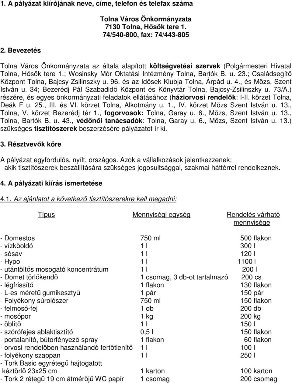 ; Családsegítő Központ Tolna, Bajcsy-Zsilinszky u. 96. és az Idősek Klubja Tolna, Árpád u. 4., és Mözs, Szent István u. 34; Bezerédj Pál Szabadidő Központ és Könyvtár Tolna, Bajcsy-Zsilinszky u. 73/A.