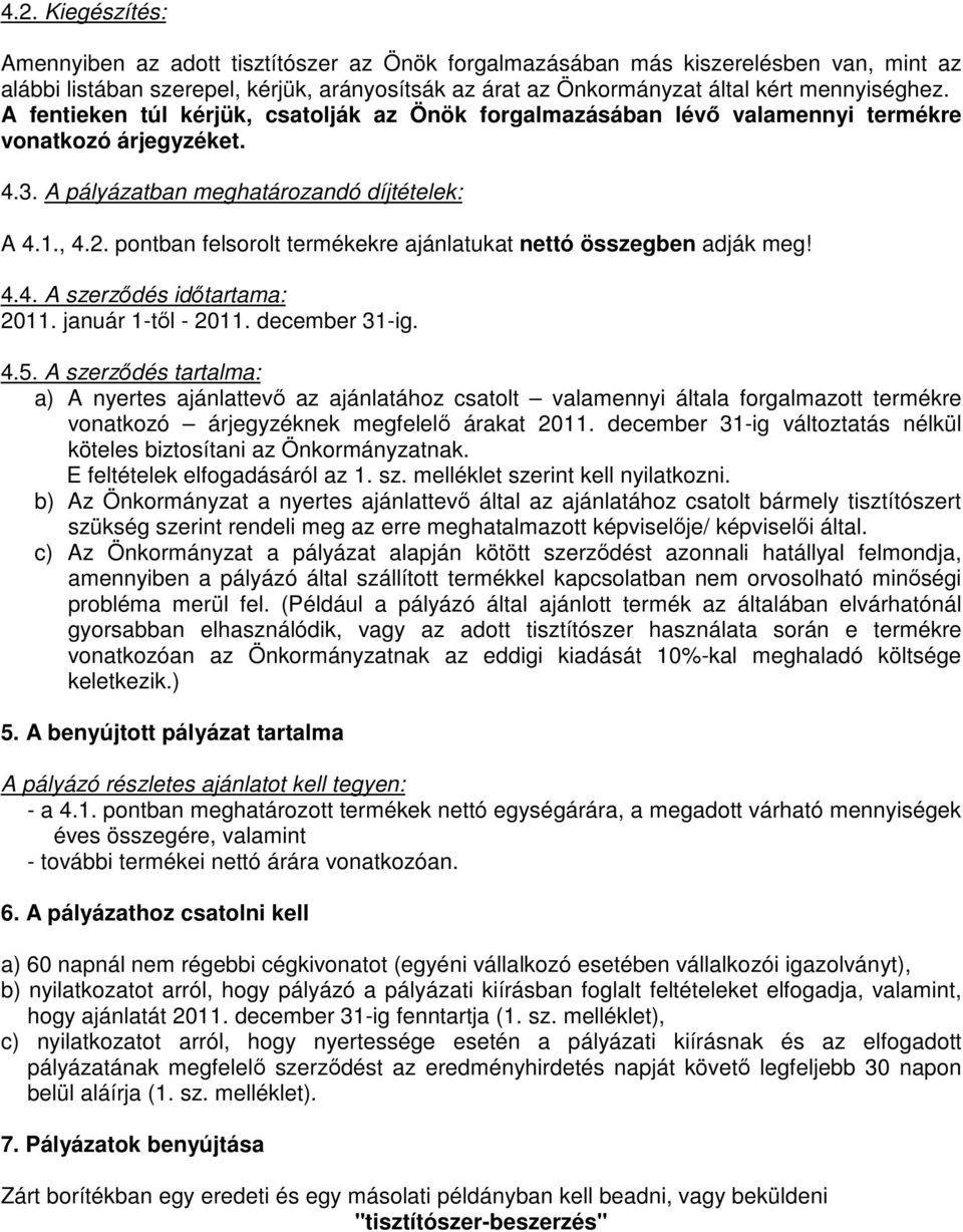 pontban felsorolt termékekre ajánlatukat nettó összegben adják meg! 4.4. A szerződés időtartama: 2011. január 1-től - 2011. december 31-ig. 4.5.