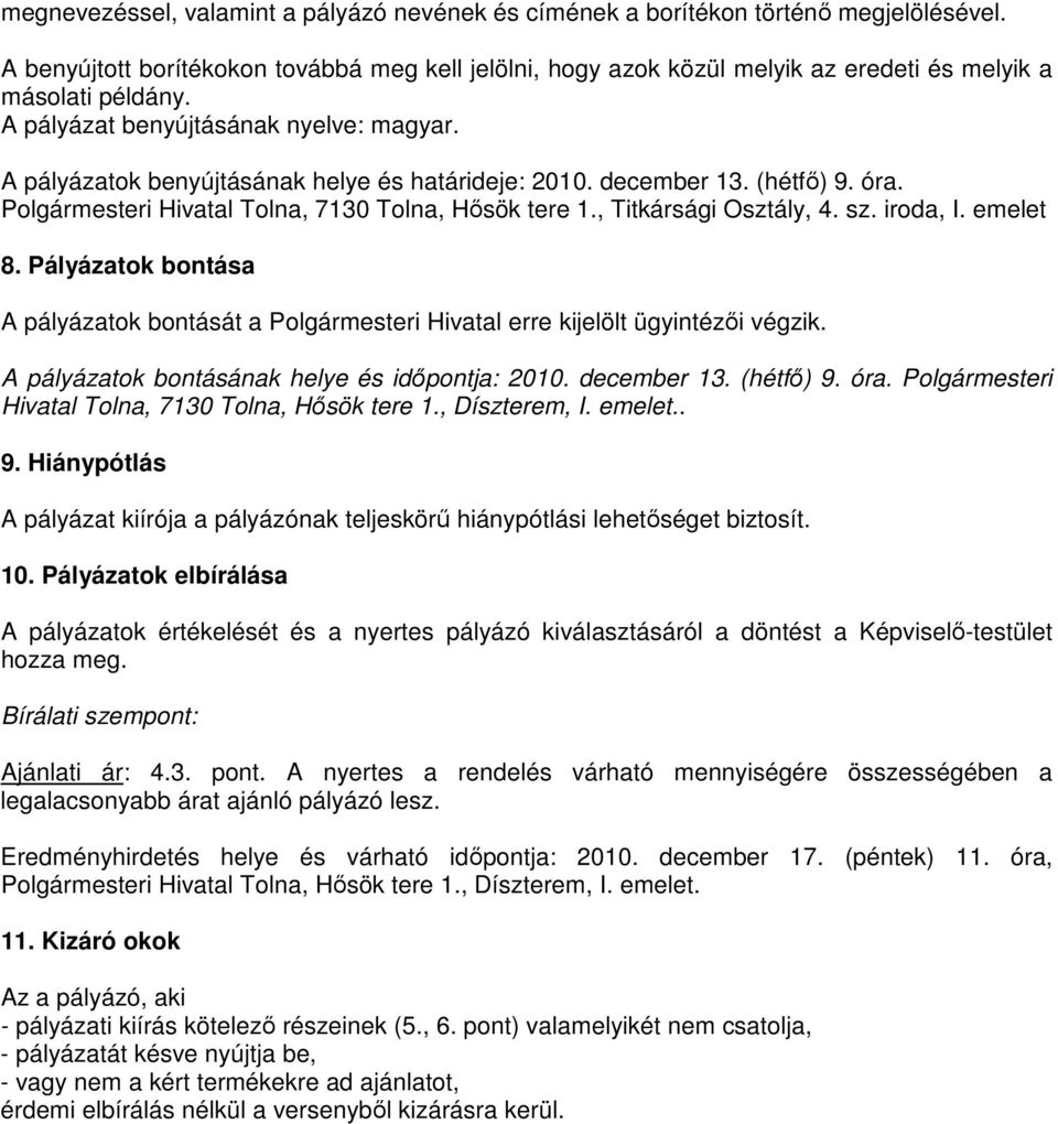 A pályázatok benyújtásának helye és határideje: 2010. december 13. (hétfő) 9. óra. Polgármesteri Hivatal Tolna, 7130 Tolna, Hősök tere 1., Titkársági Osztály, 4. sz. iroda, I. emelet 8.