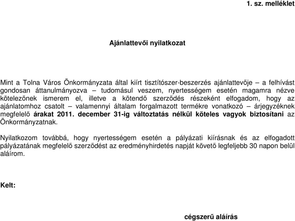 nyertességem esetén magamra nézve kötelezőnek ismerem el, illetve a kötendő szerződés részeként elfogadom, hogy az ajánlatomhoz csatolt valamennyi általam forgalmazott