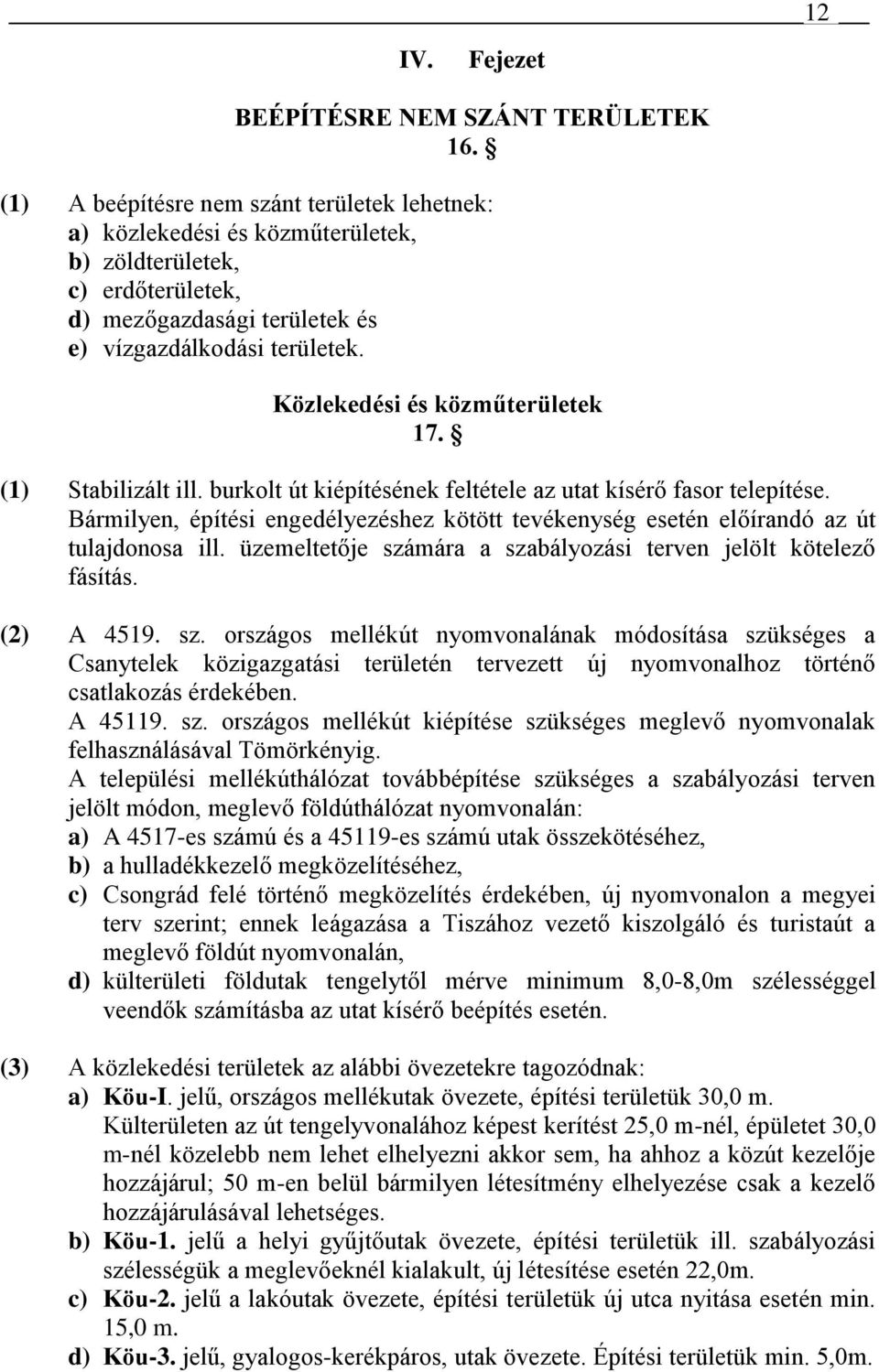 Közlekedési és közműterületek 17. (1) Stabilizált ill. burkolt út kiépítésének feltétele az utat kísérő fasor telepítése.