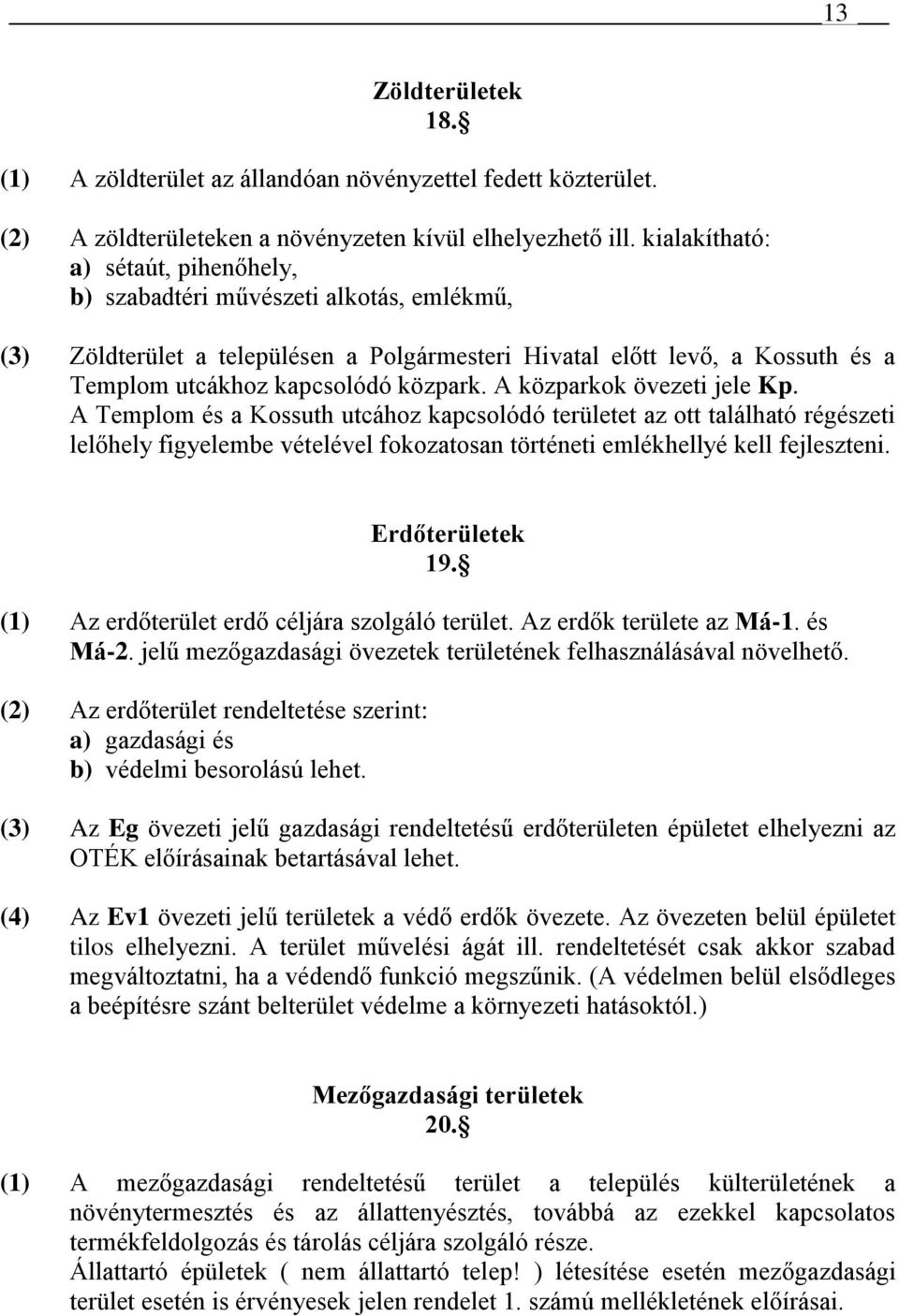 A közparkok övezeti jele Kp. A Templom és a Kossuth utcához kapcsolódó területet az ott található régészeti lelőhely figyelembe vételével fokozatosan történeti emlékhellyé kell fejleszteni.