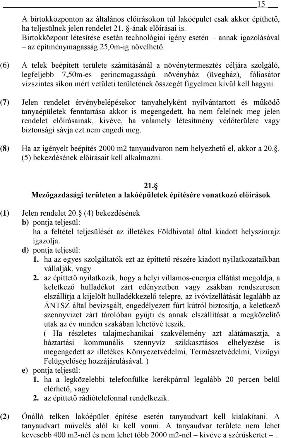 (6) A telek beépített területe számításánál a növénytermesztés céljára szolgáló, legfeljebb 7,50m-es gerincmagasságú növényház (üvegház), fóliasátor vízszintes síkon mért vetületi területének