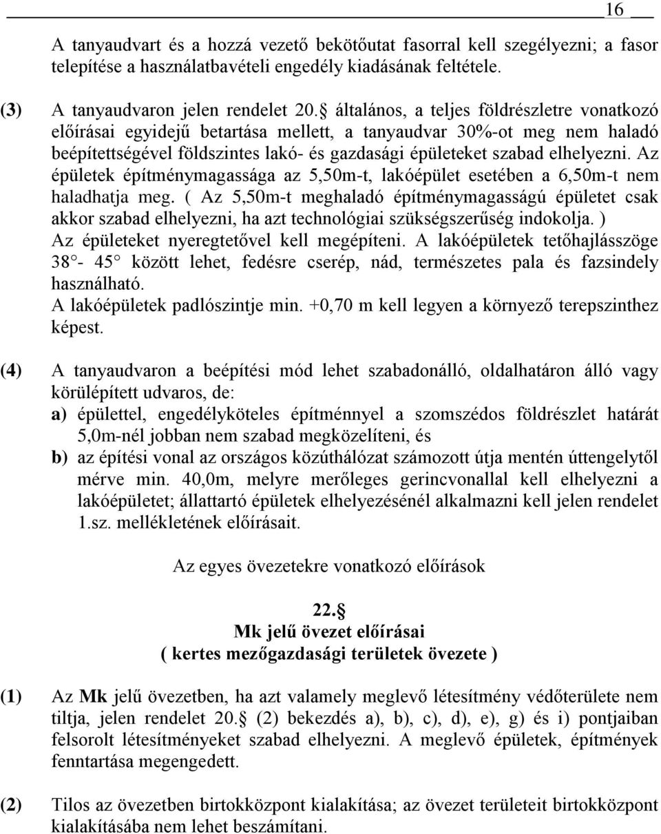 Az épületek építménymagassága az 5,50m-t, lakóépület esetében a 6,50m-t nem haladhatja meg.