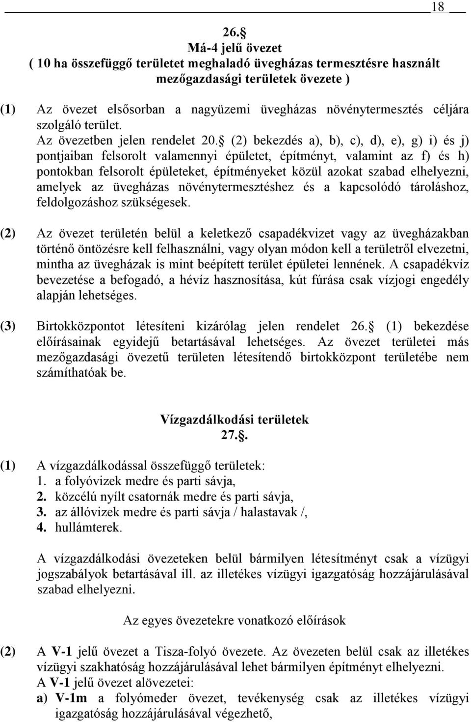 (2) bekezdés a), b), c), d), e), g) i) és j) pontjaiban felsorolt valamennyi épületet, építményt, valamint az f) és h) pontokban felsorolt épületeket, építményeket közül azokat szabad elhelyezni,