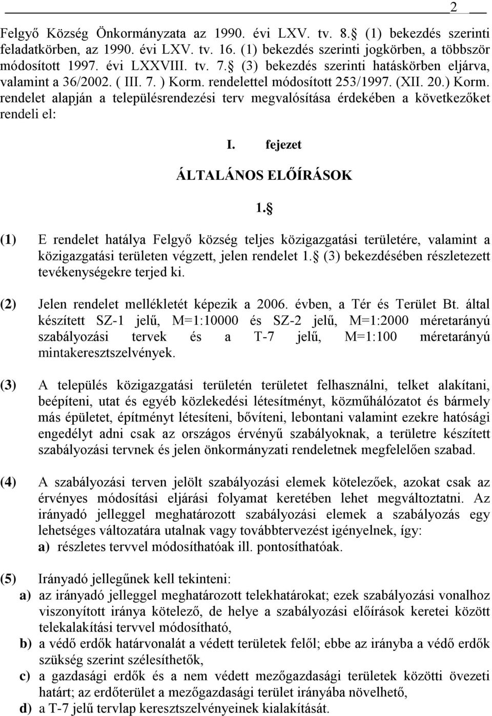 fejezet ÁLTALÁNOS ELŐÍRÁSOK (1) E rendelet hatálya Felgyő község teljes közigazgatási területére, valamint a közigazgatási területen végzett, jelen rendelet 1.