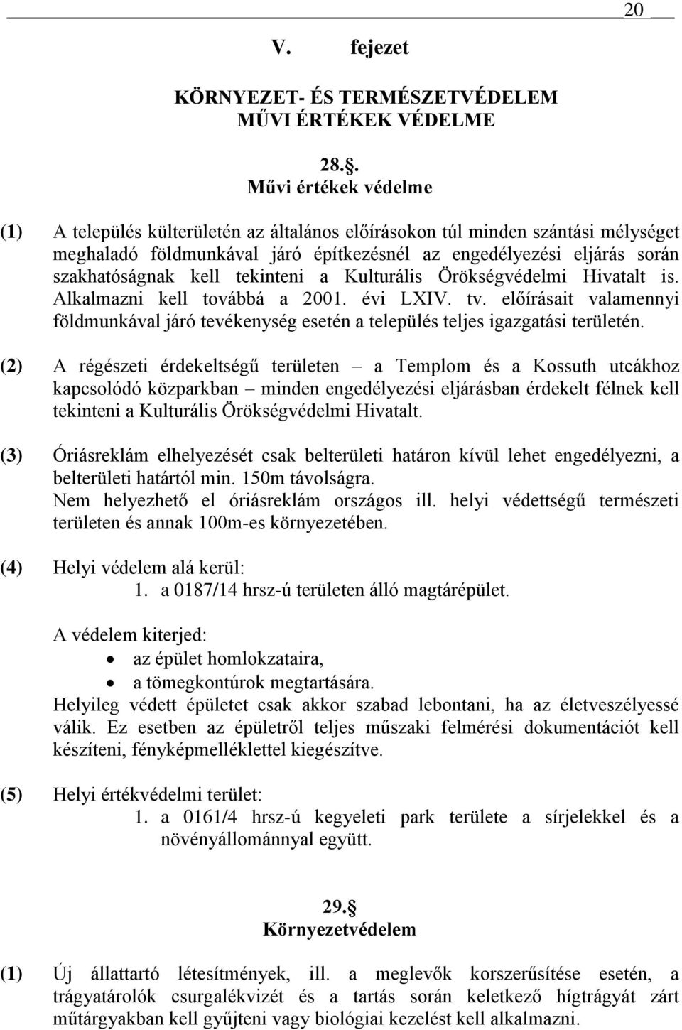 tekinteni a Kulturális Örökségvédelmi Hivatalt is. Alkalmazni kell továbbá a 2001. évi LXIV. tv. előírásait valamennyi földmunkával járó tevékenység esetén a település teljes igazgatási területén.