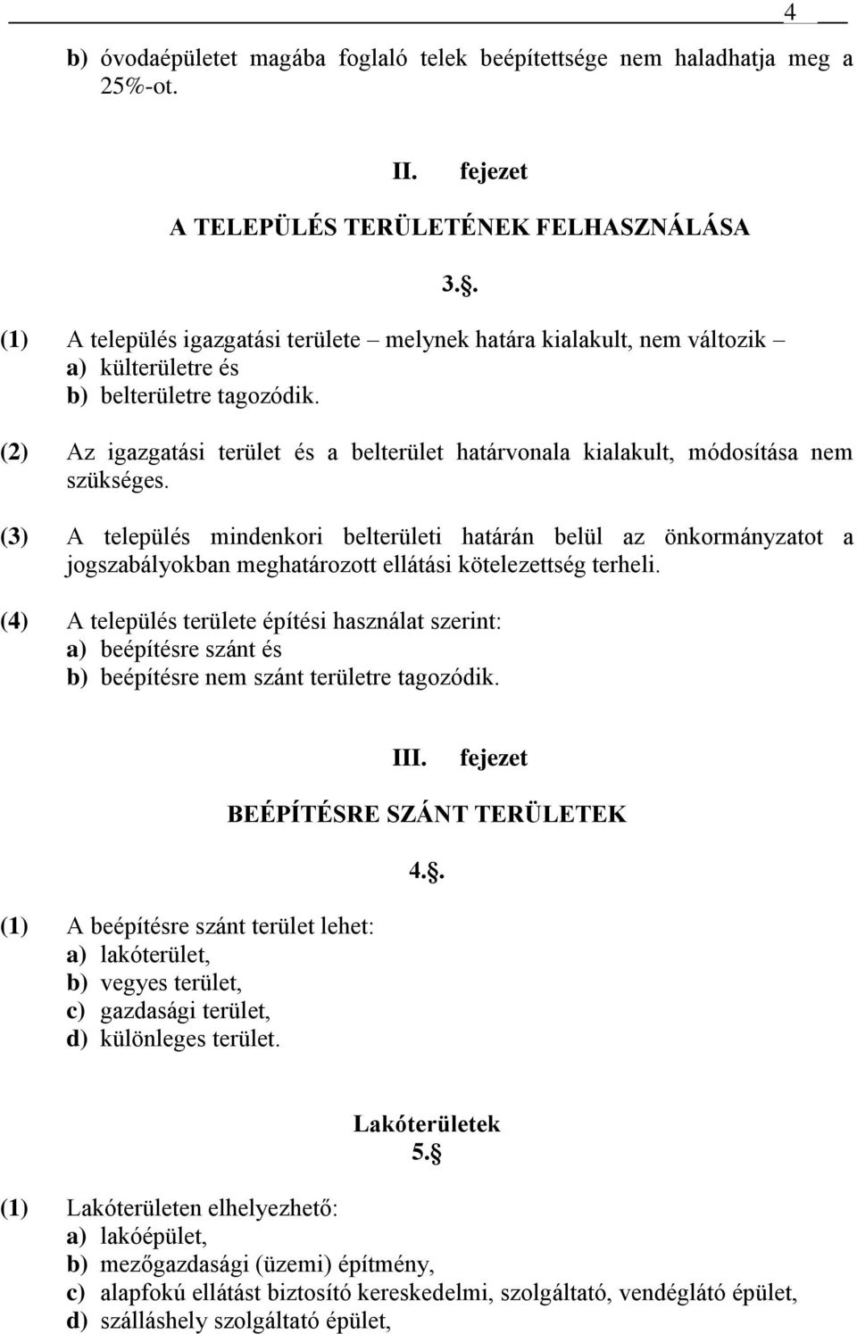 (2) Az igazgatási terület és a belterület határvonala kialakult, módosítása nem szükséges.