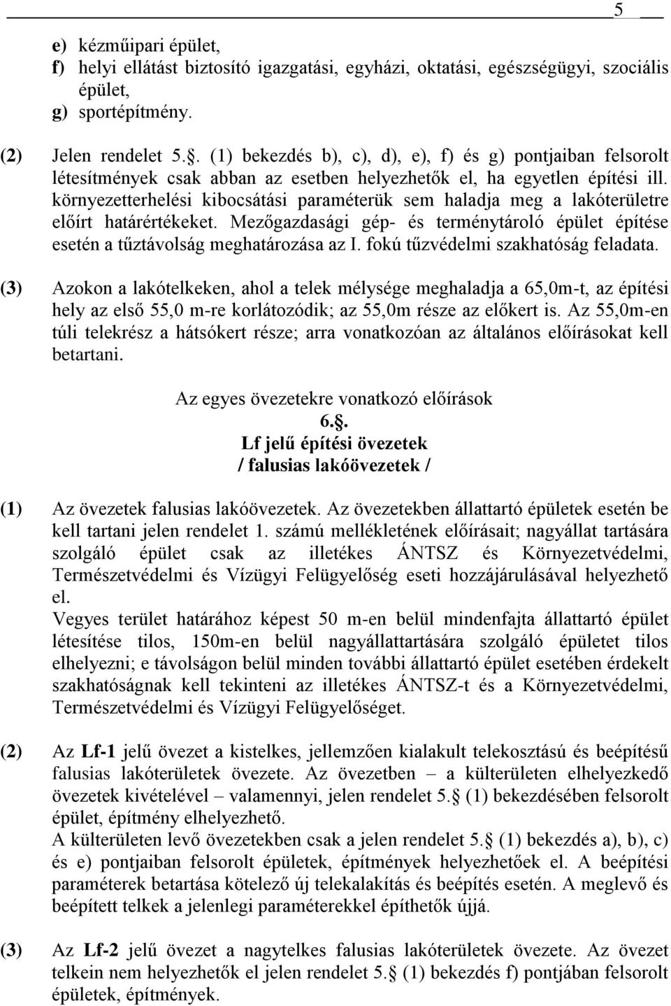 környezetterhelési kibocsátási paraméterük sem haladja meg a lakóterületre előírt határértékeket. Mezőgazdasági gép- és terménytároló épület építése esetén a tűztávolság meghatározása az I.