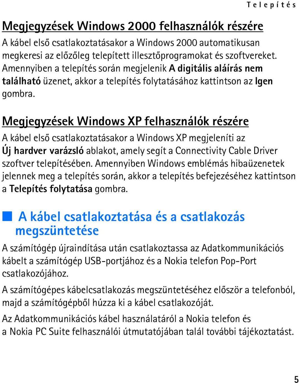 Megjegyzések Windows XP felhasználók részére A kábel elsõ csatlakoztatásakor a Windows XP megjeleníti az Új hardver varázsló ablakot, amely segít a Connectivity Cable Driver szoftver telepítésében.