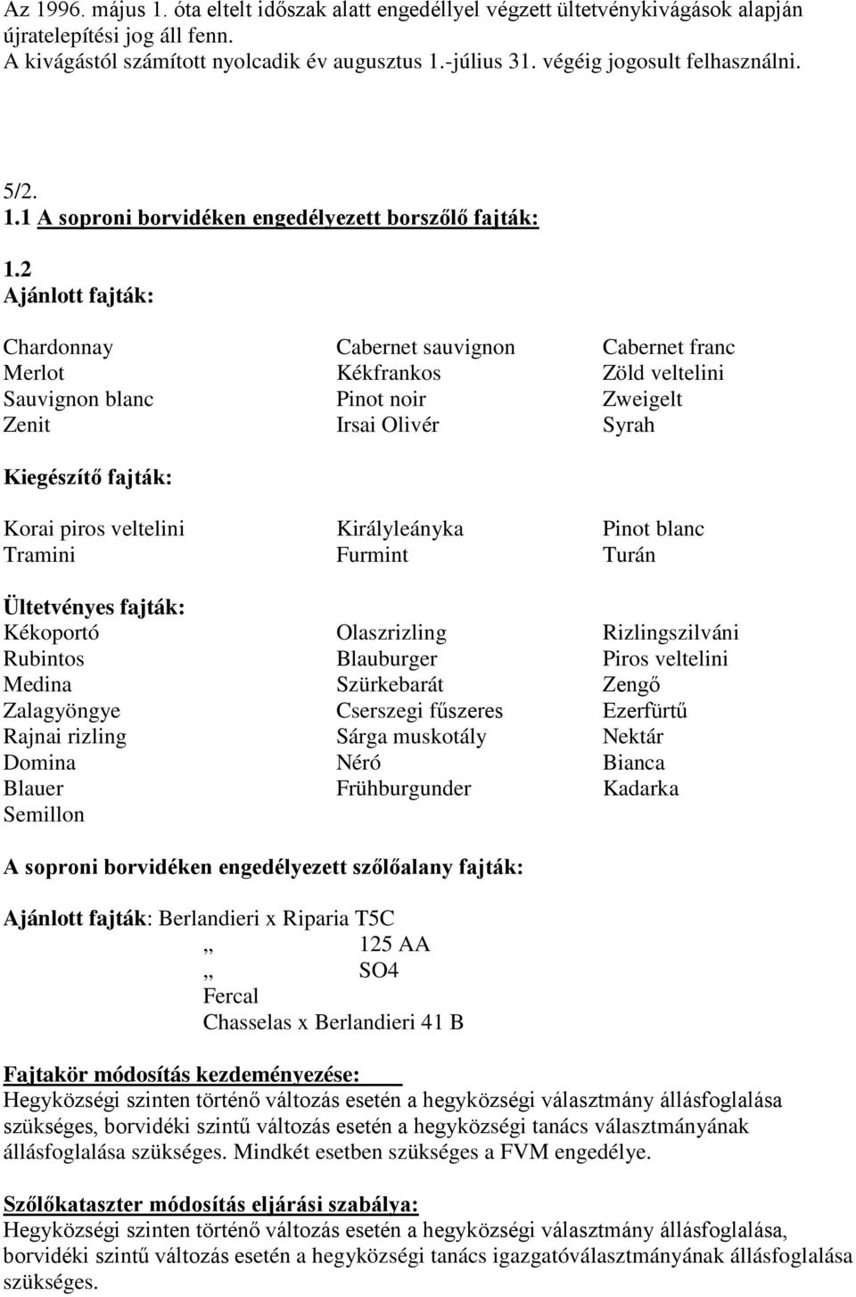 2 Ajánlott fajták: Chardonnay Cabernet sauvignon Cabernet franc Merlot Kékfrankos Zöld veltelini Sauvignon blanc Pinot noir Zweigelt Zenit Irsai Olivér Syrah Kiegészítő fajták: Korai piros veltelini