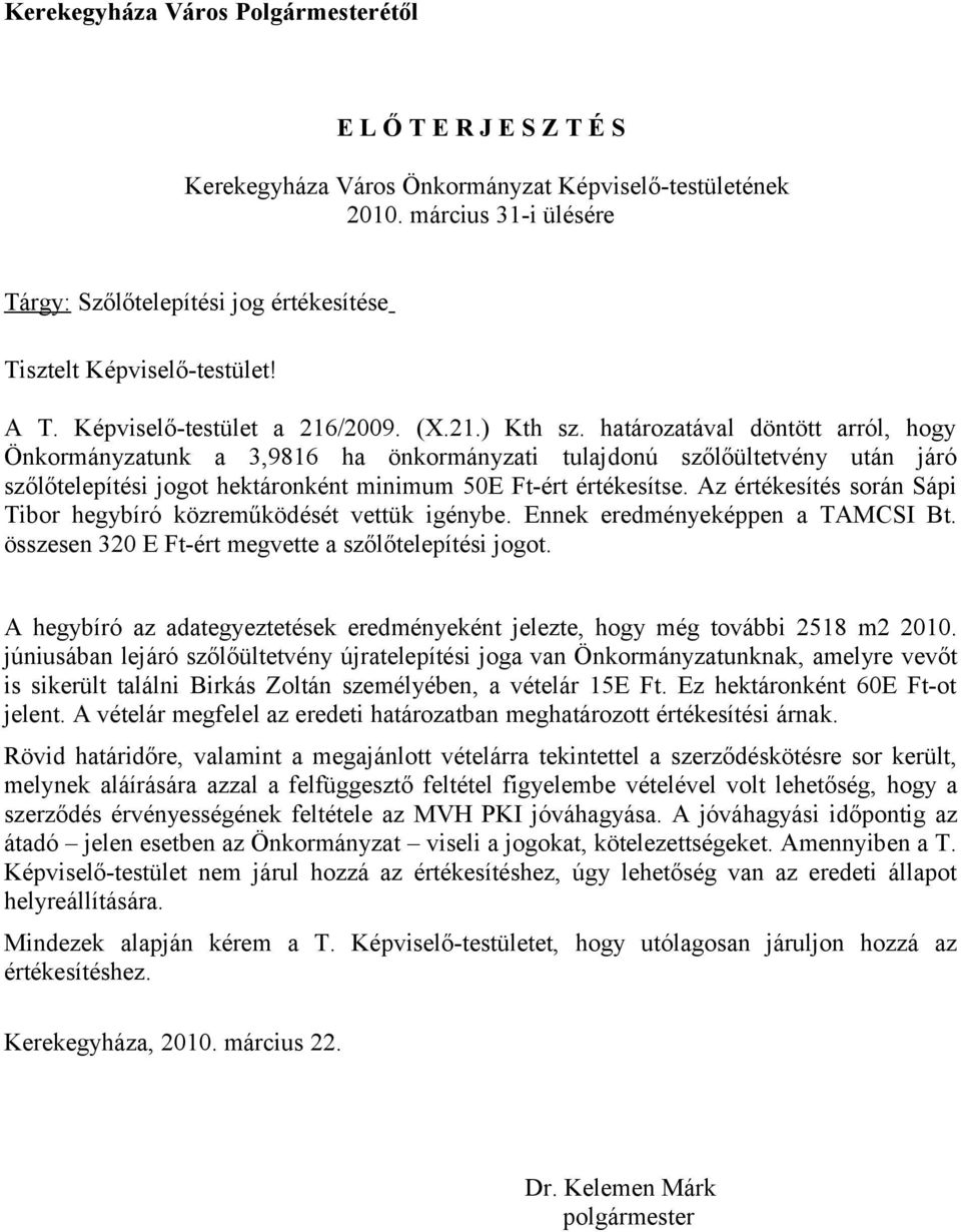 határozatával döntött arról, hogy Önkormányzatunk a 3,9816 ha önkormányzati tulajdonú szőlőültetvény után járó szőlőtelepítési jogot hektáronként minimum 50E Ft-ért értékesítse.