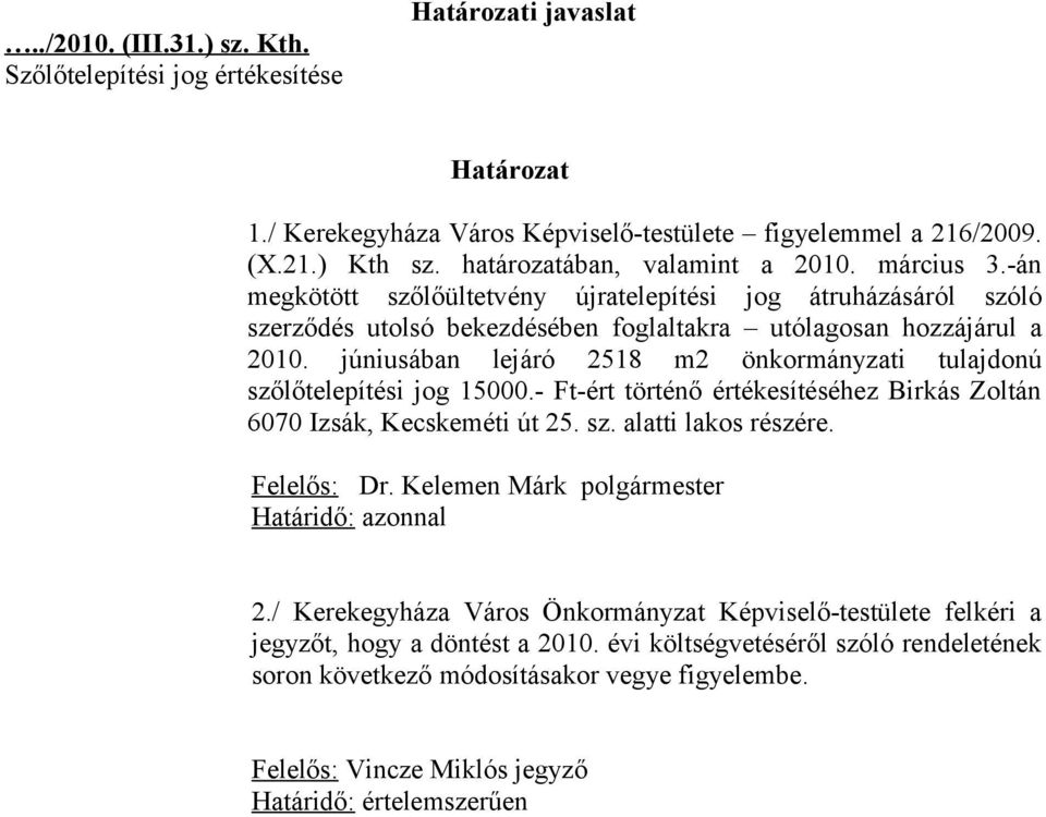 júniusában lejáró 2518 m2 önkormányzati tulajdonú szőlőtelepítési jog 15000.- Ft-ért történő értékesítéséhez Birkás Zoltán 6070 Izsák, Kecskeméti út 25. sz. alatti lakos részére. Felelős: Dr.