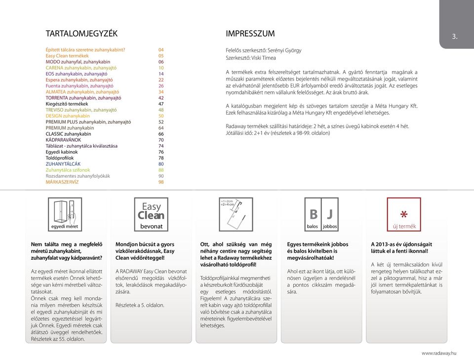 zuhanyajtó 34 TORRENT zuhanykabin, zuhanyajtó 42 Kiegészítő termékek 47 TREVISO zuhanykabin, zuhanyajtó 48 DESIGN zuhanykabin 50 PREMIUM PLUS zuhanykabin, zuhanyajtó 52 PREMIUM zuhanykabin 64 LSSI