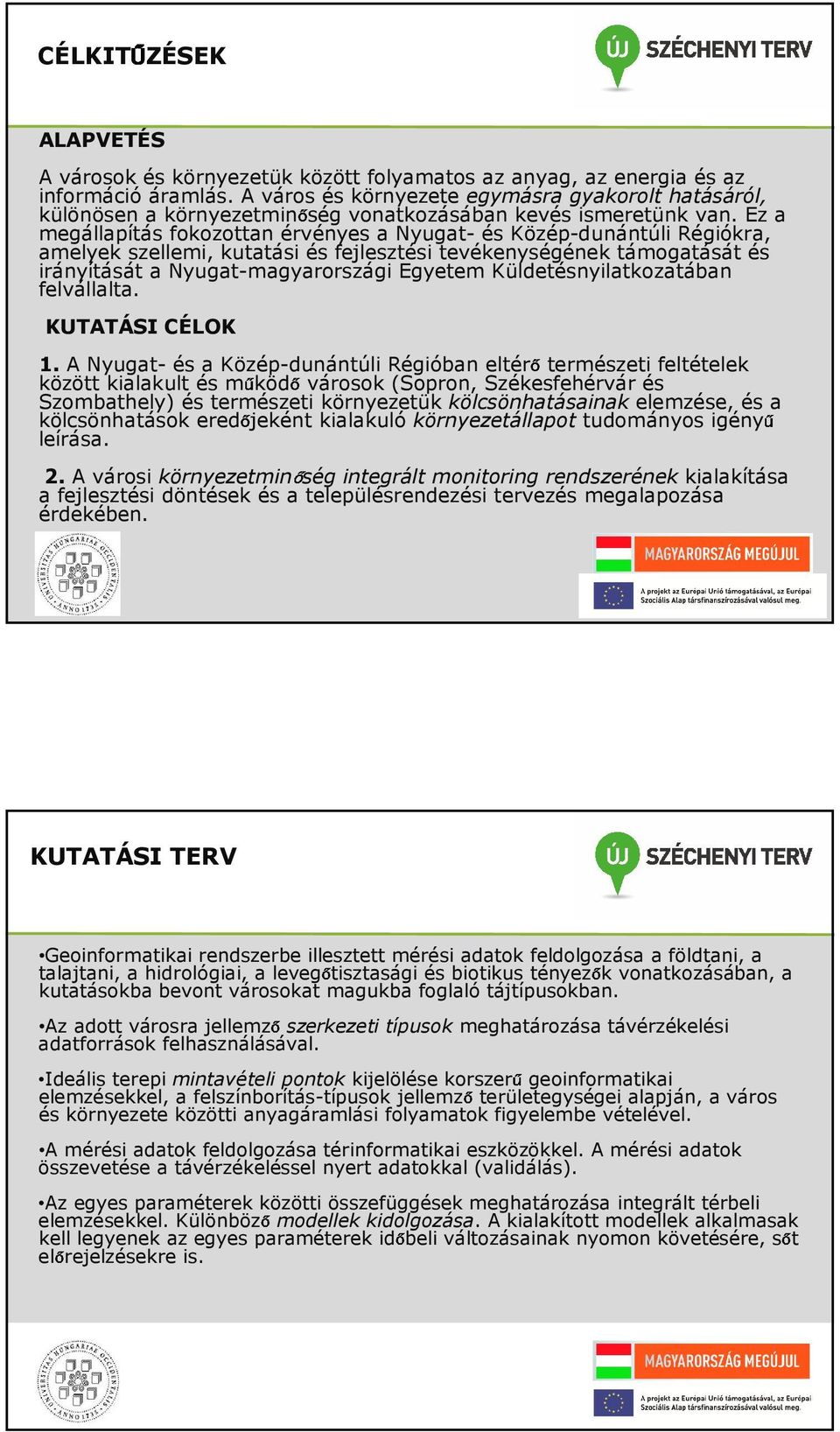 Ez a megállapítás fokozottan érvényes a Nyugat- és Közép-dunántúli Régiókra, amelyek szellemi, kutatási és fejlesztési tevékenységének támogatását és irányítását a Nyugat-magyarországi Egyetem