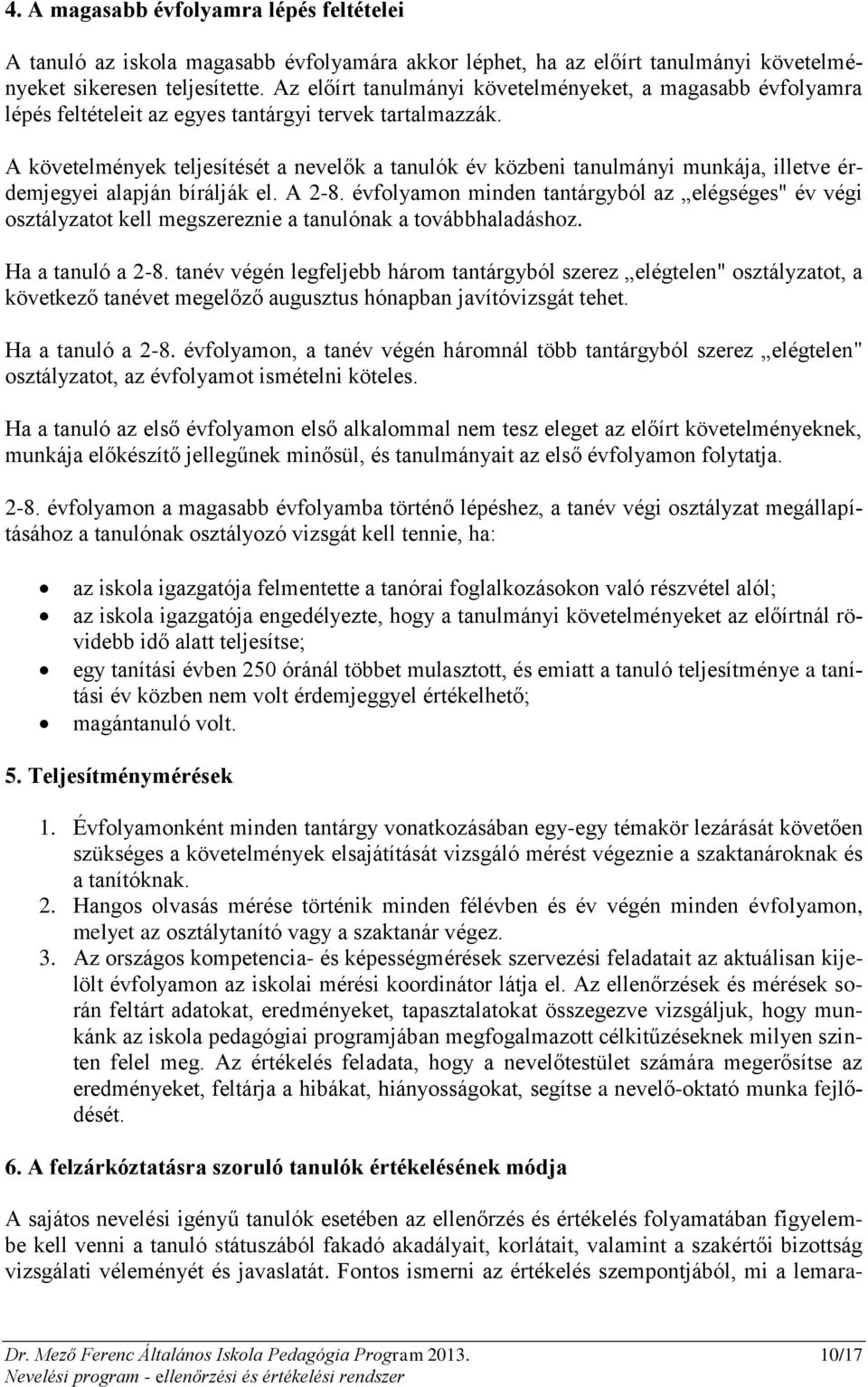 A követelmények teljesítését a nevelők a tanulók év közbeni tanulmányi munkája, illetve érdemjegyei alapján bírálják el. A 2-8.